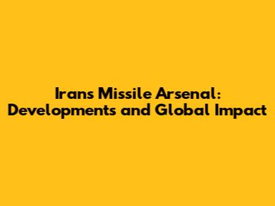 Iran's Missile Arsenal: Developments and Global Impact