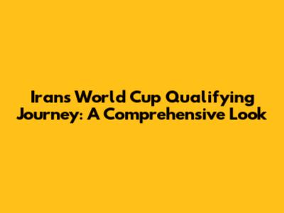 Iran's World Cup Qualifying Journey: A Comprehensive Look