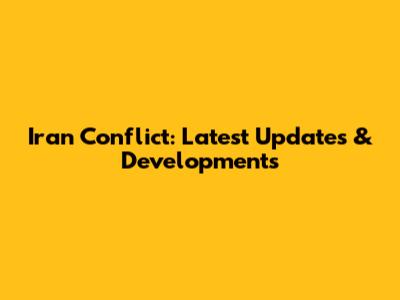 Iran Conflict: Latest Updates & Developments