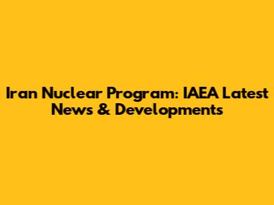 Iran Nuclear Program: IAEA Latest News & Developments