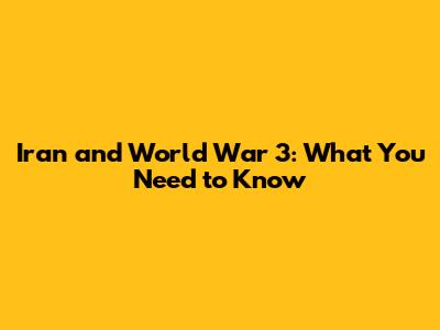 Iran and World War 3: What You Need to Know