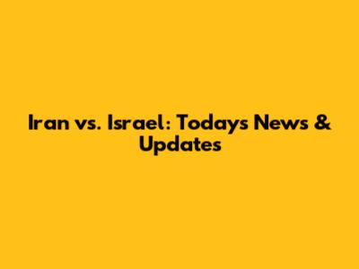 Iran vs. Israel: Today's News & Updates