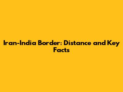 Iran-India Border: Distance and Key Facts