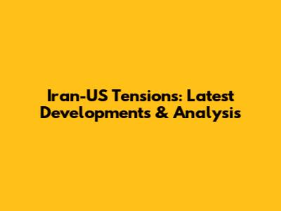 Iran-US Tensions: Latest Developments & Analysis