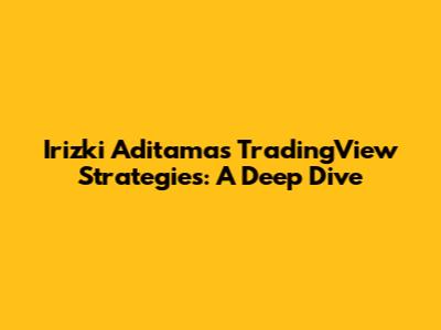 Irizki Aditama's TradingView Strategies: A Deep Dive