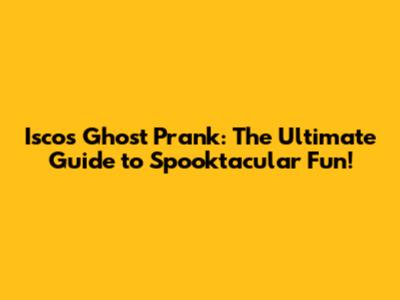 Isco's Ghost Prank: The Ultimate Guide to Spooktacular Fun!