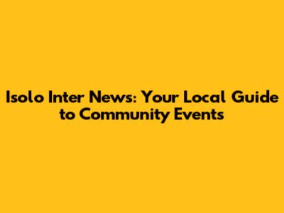 Isolo Inter News: Your Local Guide to Community Events