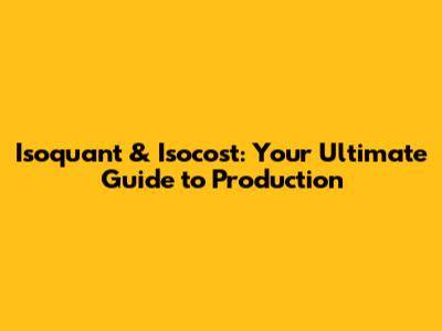 Isoquant & Isocost: Your Ultimate Guide to Production