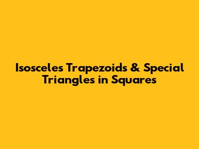 Isosceles Trapezoids & Special Triangles in Squares
