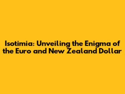 Isotimia: Unveiling the Enigma of the Euro and New Zealand Dollar