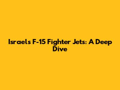 Israel's F-15 Fighter Jets: A Deep Dive