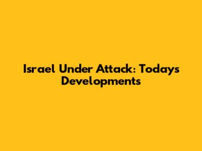 Israel Under Attack: Today's Developments