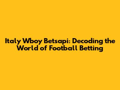 Italy Wboy Betsapi: Decoding the World of Football Betting