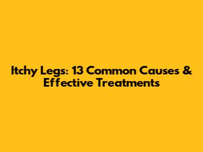 Itchy Legs: 13 Common Causes & Effective Treatments