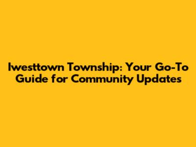 Iwesttown Township: Your Go-To Guide for Community Updates
