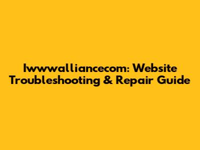 Iwwwalliancecom: Website Troubleshooting & Repair Guide