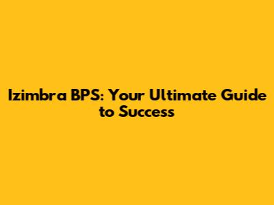 Izimbra BPS: Your Ultimate Guide to Success