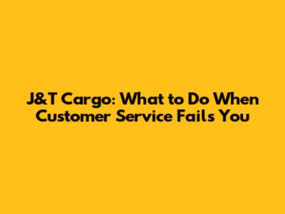J&T Cargo: What to Do When Customer Service Fails You
