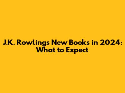 J.K. Rowling's New Books in 2024: What to Expect