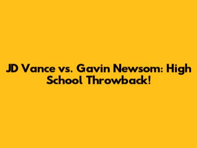 JD Vance vs. Gavin Newsom: High School Throwback!