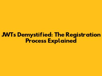 JWTs Demystified: The Registration Process Explained