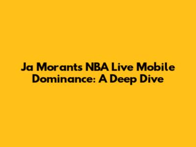 Ja Morant's NBA Live Mobile Dominance: A Deep Dive