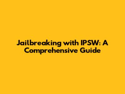 Jailbreaking with IPSW: A Comprehensive Guide