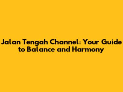 Jalan Tengah Channel: Your Guide to Balance and Harmony