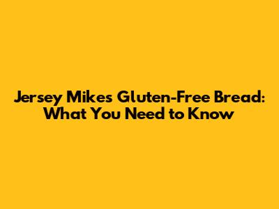 Jersey Mike's Gluten-Free Bread: What You Need to Know