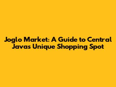 Joglo Market: A Guide to Central Java's Unique Shopping Spot