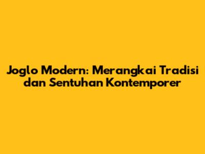 Joglo Modern: Merangkai Tradisi dan Sentuhan Kontemporer