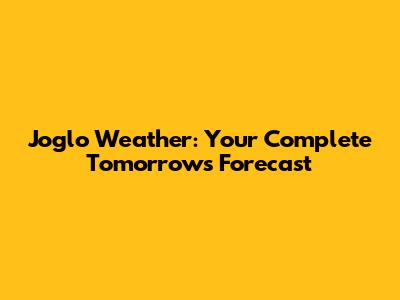 Joglo Weather: Your Complete Tomorrow's Forecast