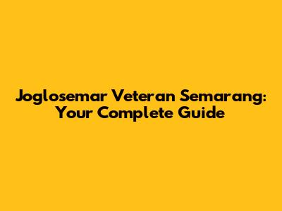 Joglosemar Veteran Semarang: Your Complete Guide