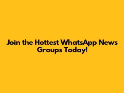 Join the Hottest WhatsApp News Groups Today!