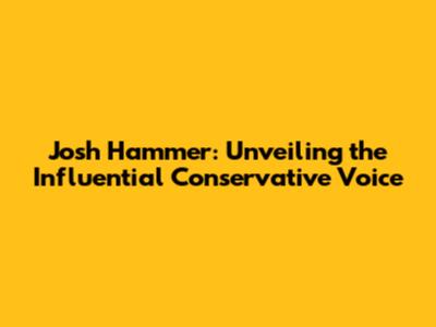 Josh Hammer: Unveiling the Influential Conservative Voice