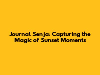 Journal Senja: Capturing the Magic of Sunset Moments