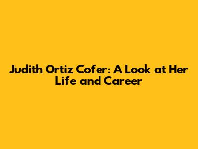 Judith Ortiz Cofer: A Look at Her Life and Career