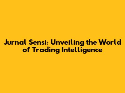 Jurnal Sensi: Unveiling the World of Trading Intelligence