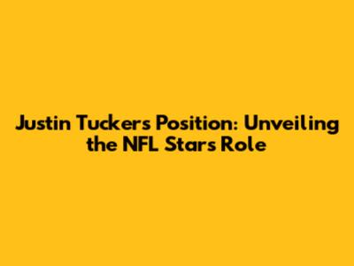 Justin Tucker's Position: Unveiling the NFL Star's Role