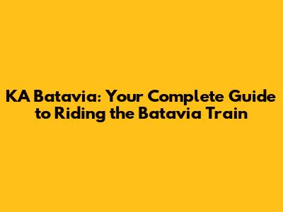 KA Batavia: Your Complete Guide to Riding the Batavia Train