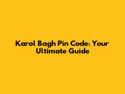Karol Bagh Pin Code: Your Ultimate Guide