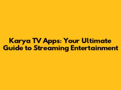 Karya TV Apps: Your Ultimate Guide to Streaming Entertainment
