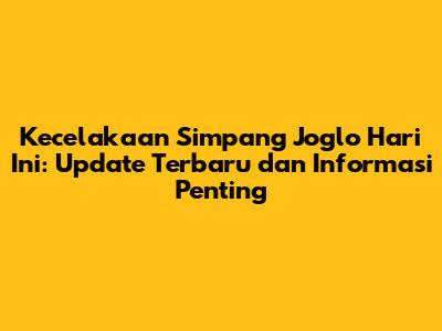 Kecelakaan Simpang Joglo Hari Ini: Update Terbaru dan Informasi Penting