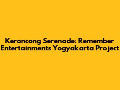 Keroncong Serenade: Remember Entertainment's Yogyakarta Project