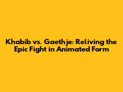 Khabib vs. Gaethje: Reliving the Epic Fight in Animated Form