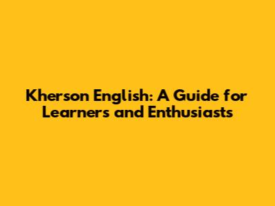 Kherson English: A Guide for Learners and Enthusiasts