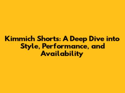 Kimmich Shorts: A Deep Dive into Style, Performance, and Availability