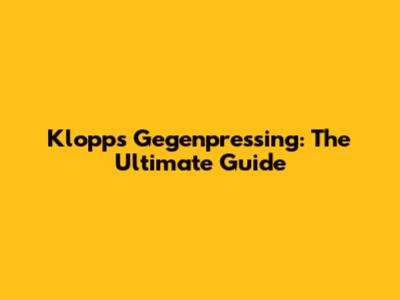 Klopp's Gegenpressing: The Ultimate Guide