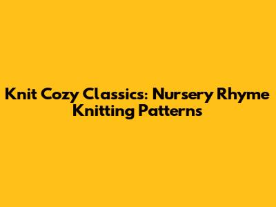Knit Cozy Classics: Nursery Rhyme Knitting Patterns
