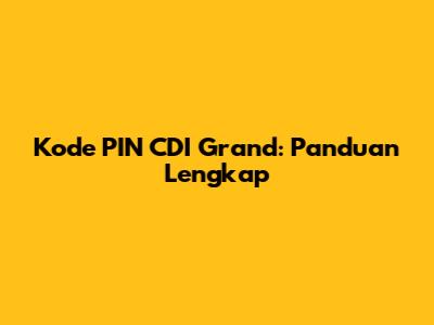 Kode PIN CDI Grand: Panduan Lengkap